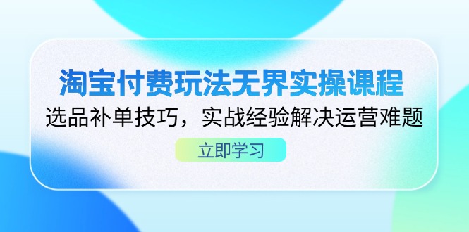 (14344期)淘宝付费玩法无界实操课程,选品补单技巧,实战经验解决运营难题-青年云网创—高质量项目商城