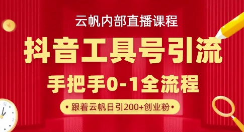 【云帆内部直播课】抖音工具号引流玩法,单号单日引300+精准创业粉-青年云网创—高质量项目商城