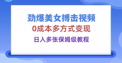 劲爆美女搏击视频,0成本多方式变现,日入多张保姆级教程-青年云网创—高质量项目商城