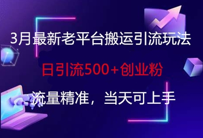 3月最新老平台搬运引流玩法，日引流500+创业粉，流量精准，当天可上手-青年云网创—高质量项目商城